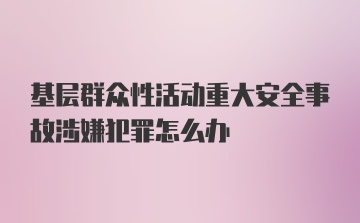 基层群众性活动重大安全事故涉嫌犯罪怎么办