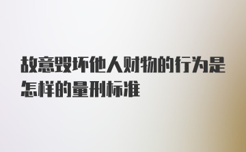 故意毁坏他人财物的行为是怎样的量刑标准