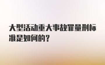 大型活动重大事故罪量刑标准是如何的？