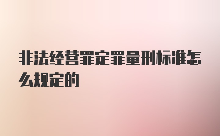 非法经营罪定罪量刑标准怎么规定的