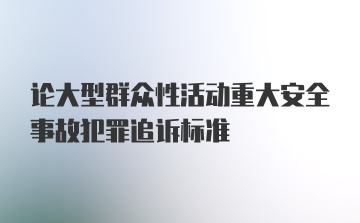 论大型群众性活动重大安全事故犯罪追诉标准