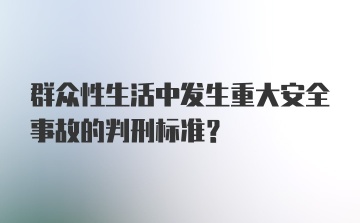 群众性生活中发生重大安全事故的判刑标准？