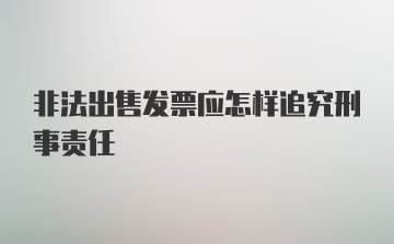 非法出售发票应怎样追究刑事责任