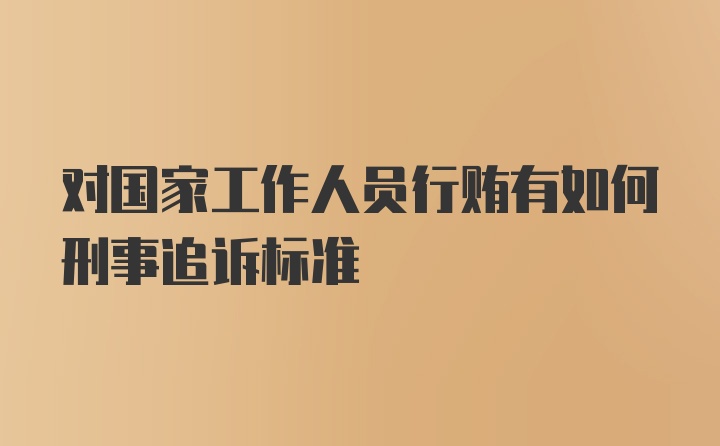 对国家工作人员行贿有如何刑事追诉标准