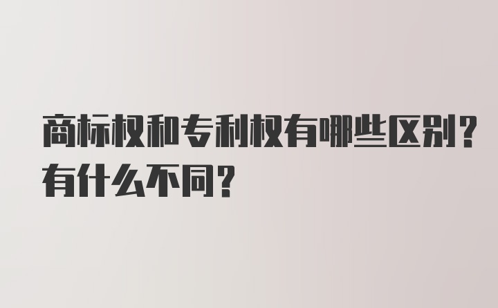 商标权和专利权有哪些区别？有什么不同?