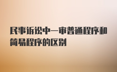 民事诉讼中一审普通程序和简易程序的区别