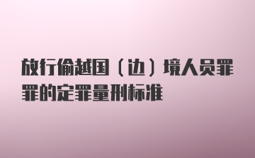 放行偷越国（边）境人员罪罪的定罪量刑标准