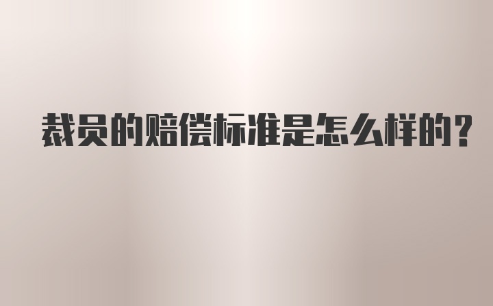 裁员的赔偿标准是怎么样的?