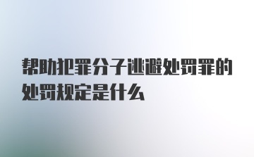 帮助犯罪分子逃避处罚罪的处罚规定是什么