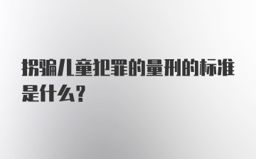 拐骗儿童犯罪的量刑的标准是什么？