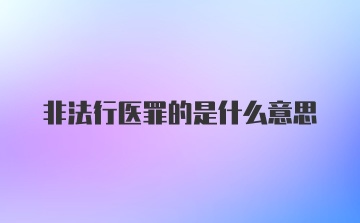 非法行医罪的是什么意思