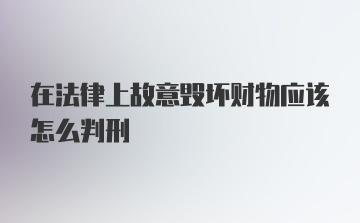 在法律上故意毁坏财物应该怎么判刑