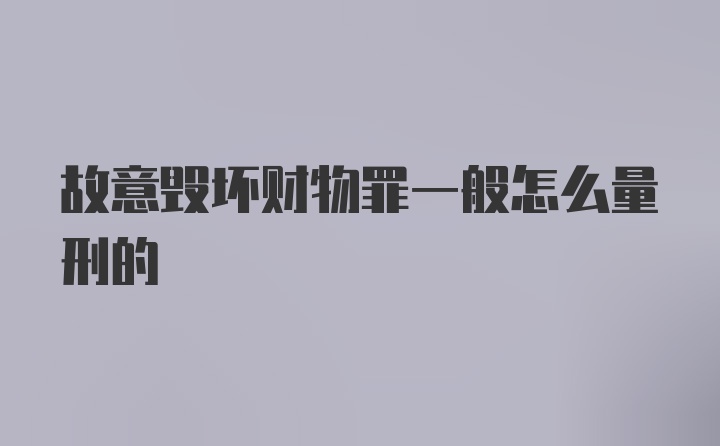 故意毁坏财物罪一般怎么量刑的