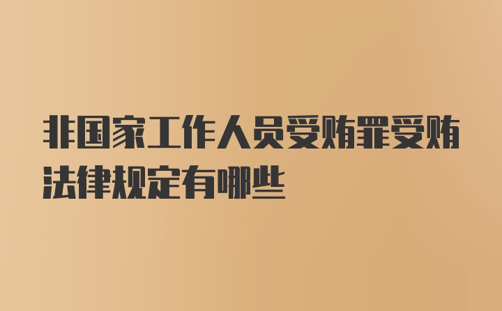 非国家工作人员受贿罪受贿法律规定有哪些