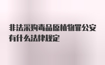 非法采购毒品原植物罪公安有什么法律规定