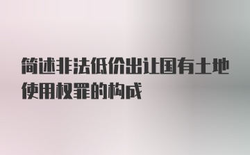 简述非法低价出让国有土地使用权罪的构成