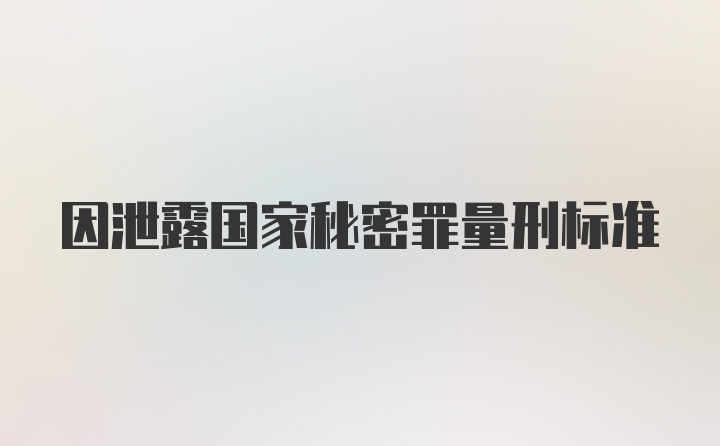 因泄露国家秘密罪量刑标准