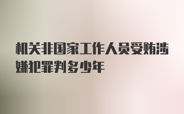 机关非国家工作人员受贿涉嫌犯罪判多少年