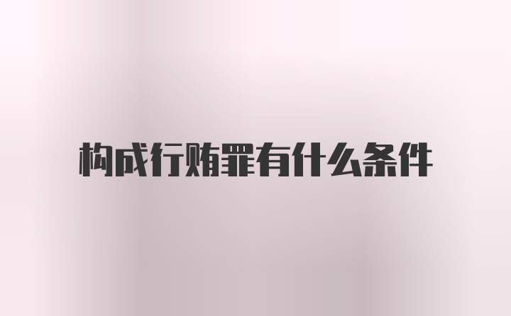 构成行贿罪有什么条件