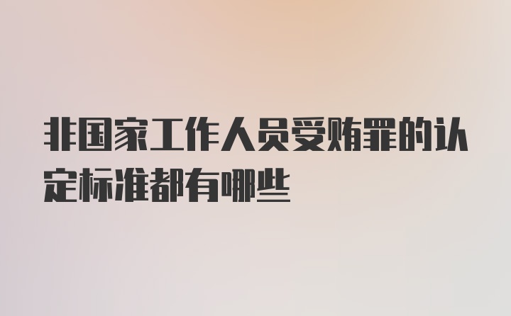 非国家工作人员受贿罪的认定标准都有哪些