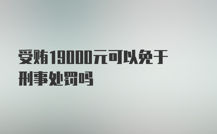 受贿19000元可以免于刑事处罚吗