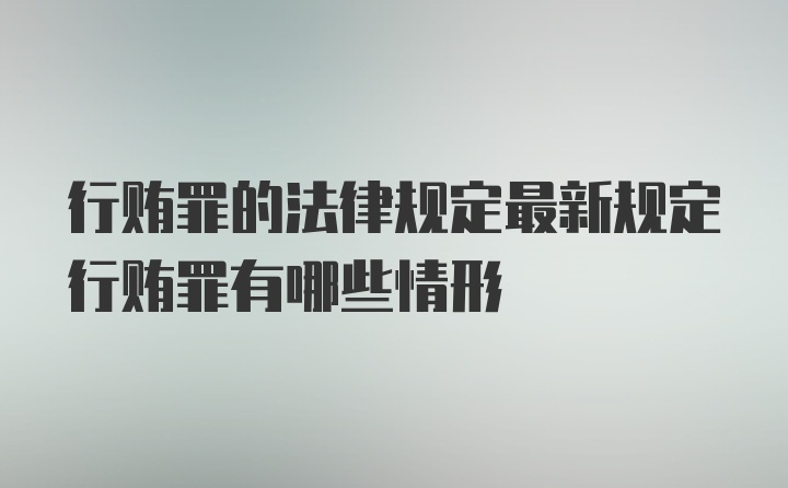 行贿罪的法律规定最新规定行贿罪有哪些情形