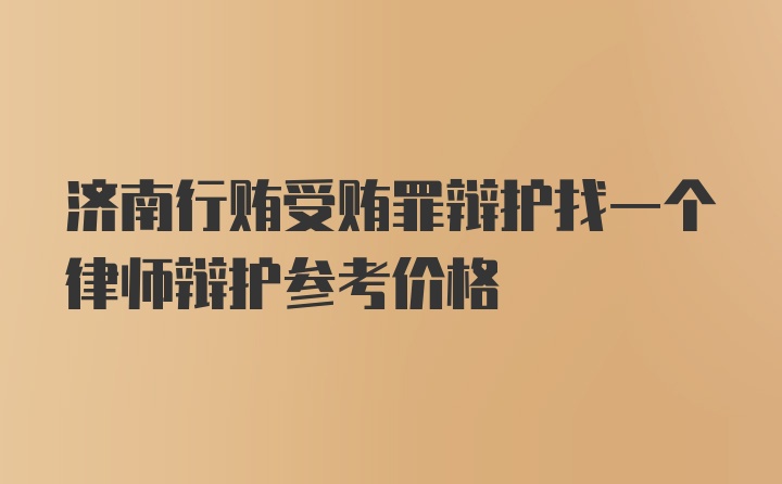 济南行贿受贿罪辩护找一个律师辩护参考价格