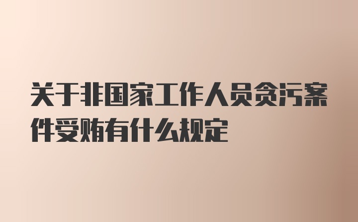 关于非国家工作人员贪污案件受贿有什么规定