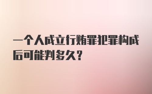 一个人成立行贿罪犯罪构成后可能判多久？