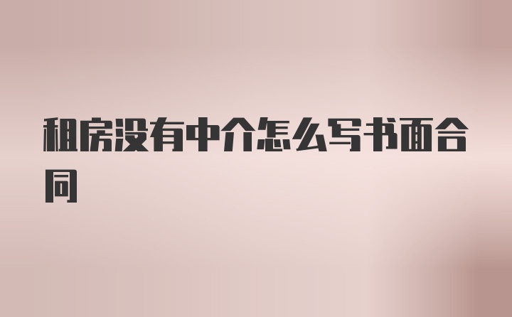 租房没有中介怎么写书面合同