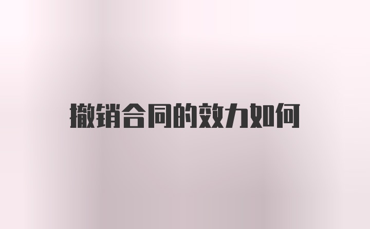 撤销合同的效力如何