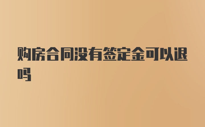 购房合同没有签定金可以退吗