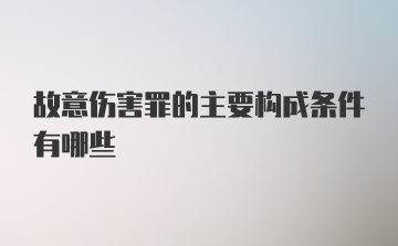 故意伤害罪的主要构成条件有哪些