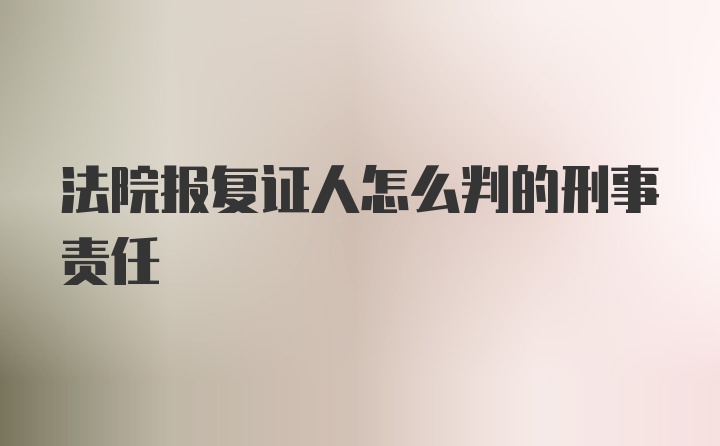 法院报复证人怎么判的刑事责任