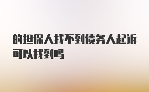 的担保人找不到债务人起诉可以找到吗