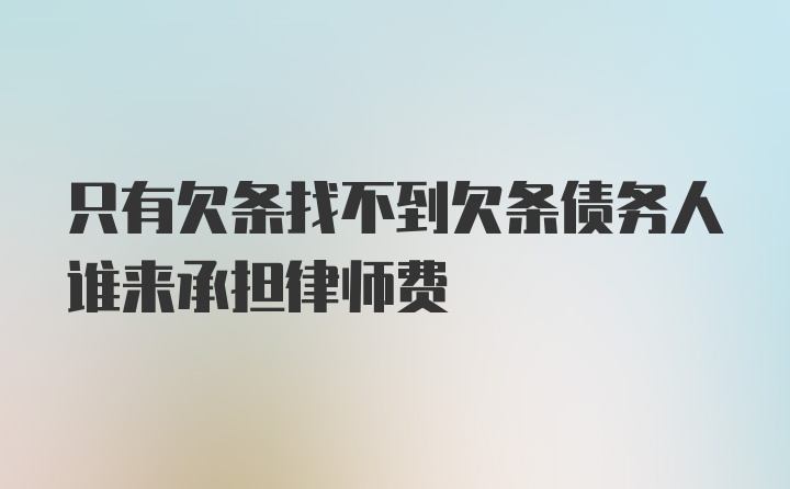 只有欠条找不到欠条债务人谁来承担律师费