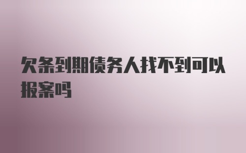 欠条到期债务人找不到可以报案吗