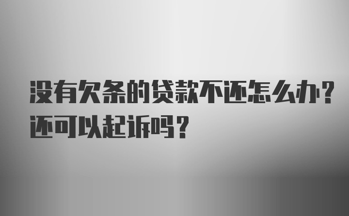 没有欠条的贷款不还怎么办？还可以起诉吗？