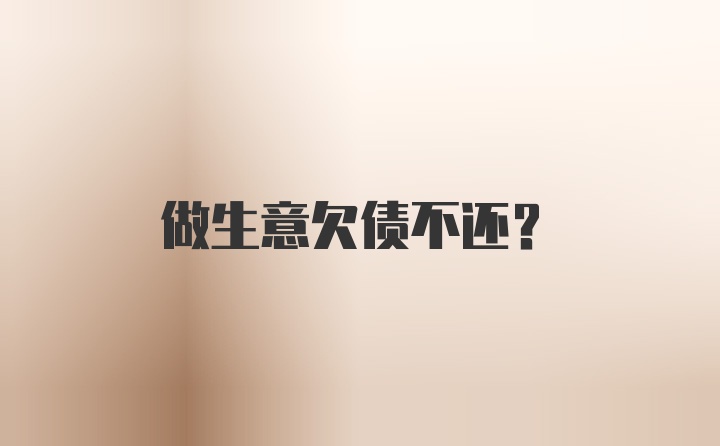 做生意欠债不还？