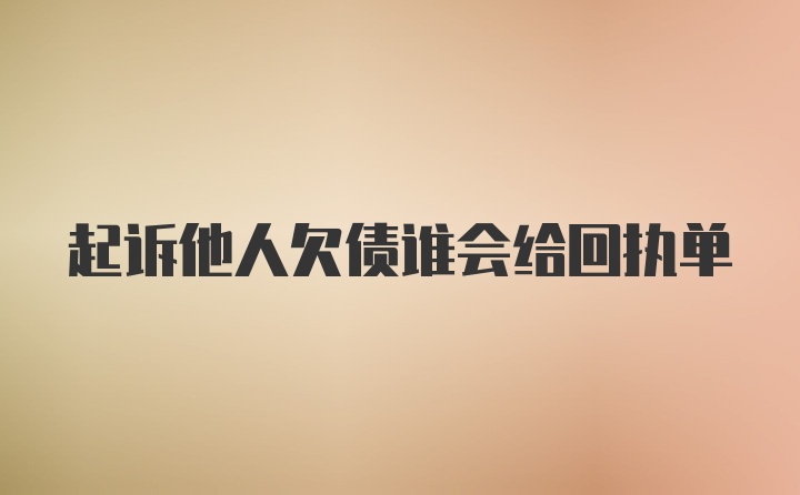 起诉他人欠债谁会给回执单