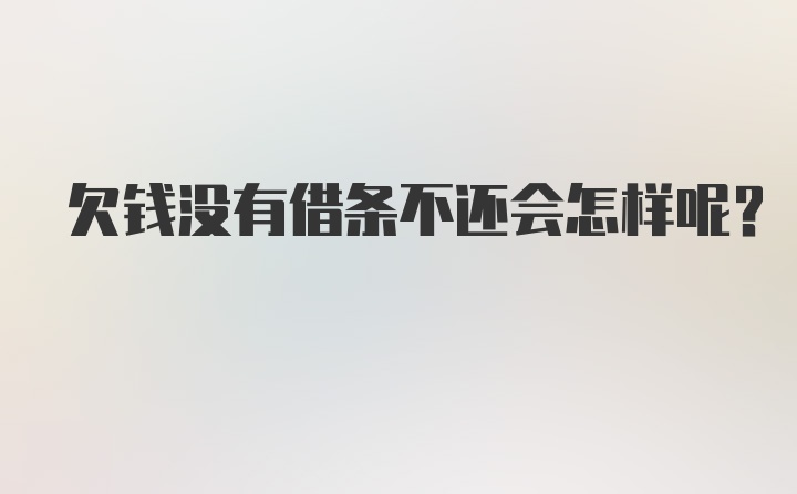 欠钱没有借条不还会怎样呢?