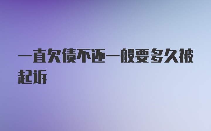 一直欠债不还一般要多久被起诉