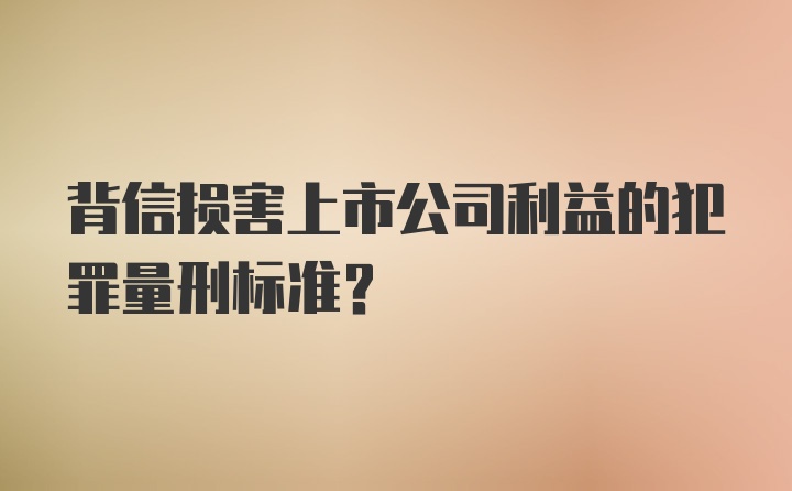 背信损害上市公司利益的犯罪量刑标准？