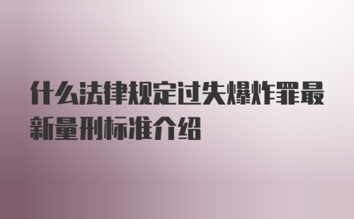 什么法律规定过失爆炸罪最新量刑标准介绍