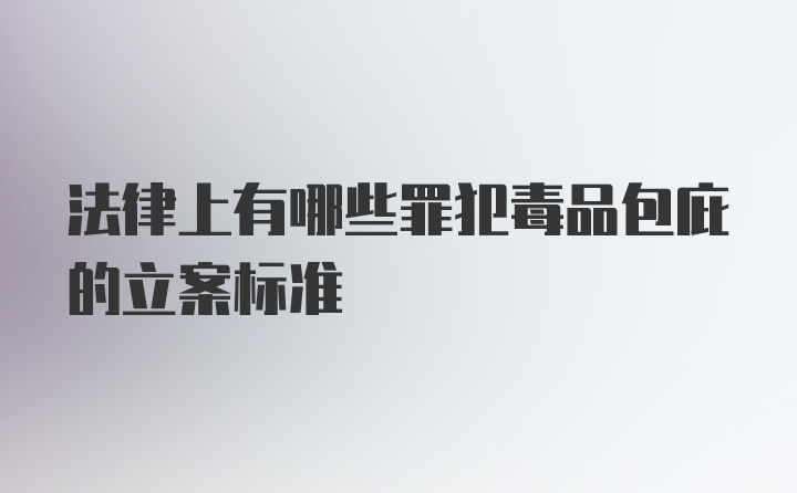 法律上有哪些罪犯毒品包庇的立案标准