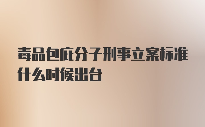 毒品包庇分子刑事立案标准什么时候出台