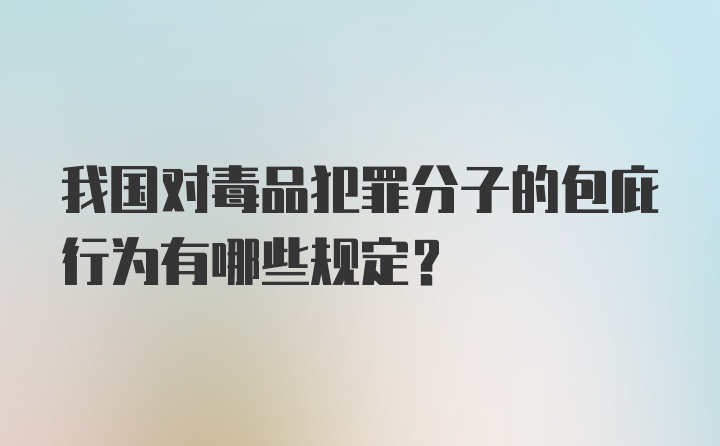 我国对毒品犯罪分子的包庇行为有哪些规定？