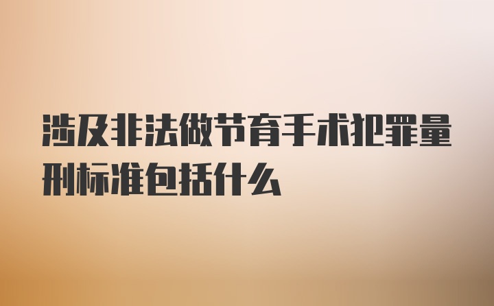 涉及非法做节育手术犯罪量刑标准包括什么