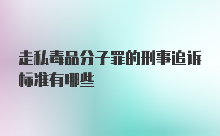 走私毒品分子罪的刑事追诉标准有哪些