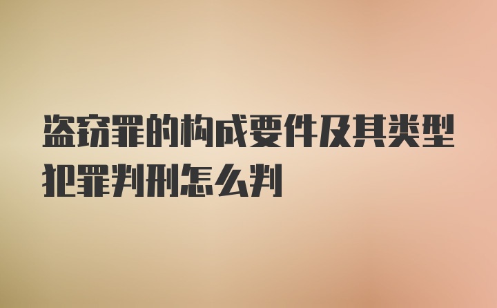 盗窃罪的构成要件及其类型犯罪判刑怎么判